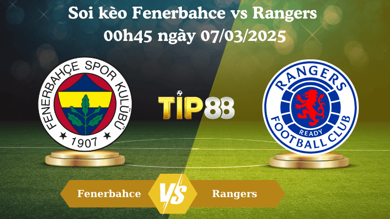 TIP88 Nhận định soi kèo Fenerbahce vs Rangers 00h45 ngày 07/03/2025 - Europa League