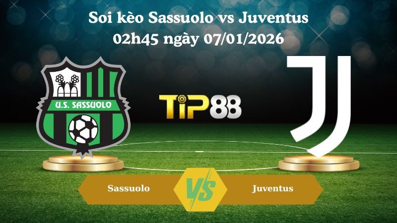 TIP88 Nhận định soi kèo Sassuolo vs Juventus 02h45 ngày 07/01/2026 - Serie A