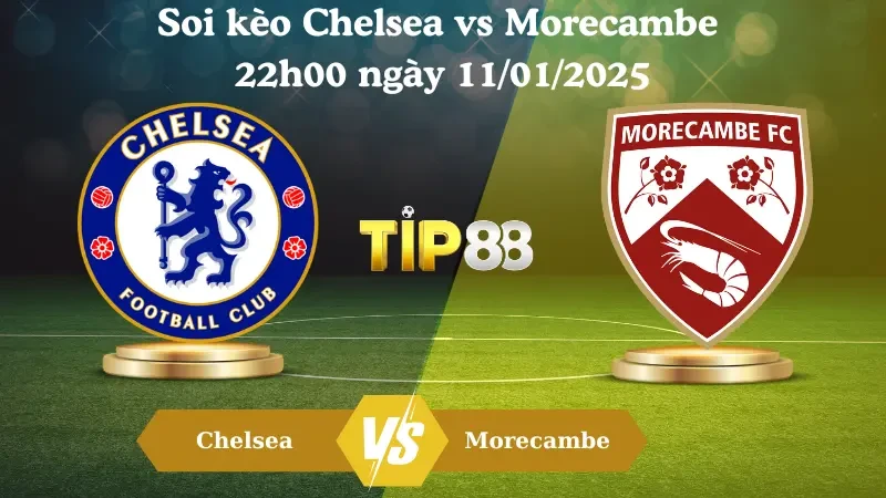 TIP88 Nhận định soi kèo Chelsea vs Morecambe 22h00 ngày 11/01/2025 - FA Cup
