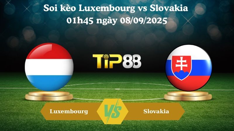 TIP88 Nhận định soi kèo Luxembourg vs Slovakia 01h45 ngày 08/09/2025 – Vòng loại World Cup 2026