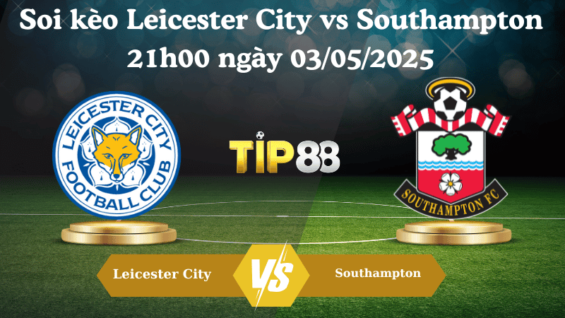 TIP88 Nhận định soi kèo Leicester City vs Southampton 21h00 ngày 03/05/2025 - Ngoại hạng Anh