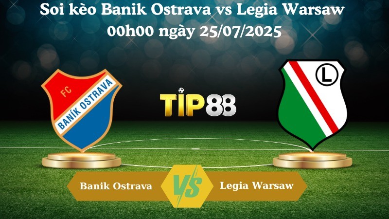 TIP88 Nhận định soi kèo Banik Ostrava vs Legia Warsaw 00h00 ngày 25/07/2025 - Vòng loại Europa League