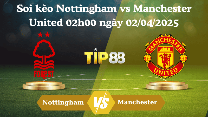 TIP88 Nhận định soi kèo Nottingham vs Manchester United 02h00 ngày 02/04/2025 - Ngoại hạng Anh