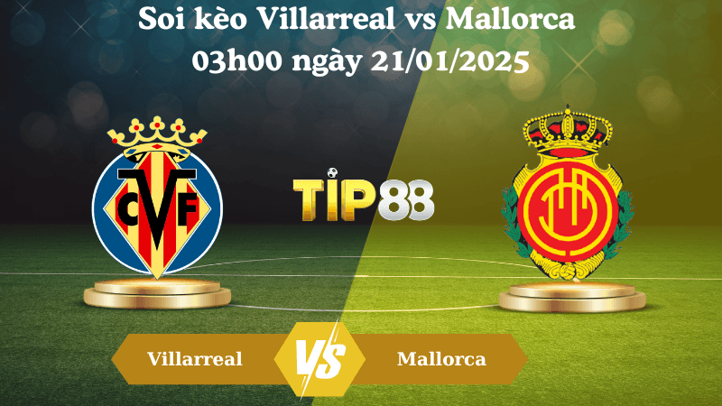 TIP88 Nhận định soi kèo Villarreal vs Mallorca 03h00 ngày 21/01/2025 - La Liga