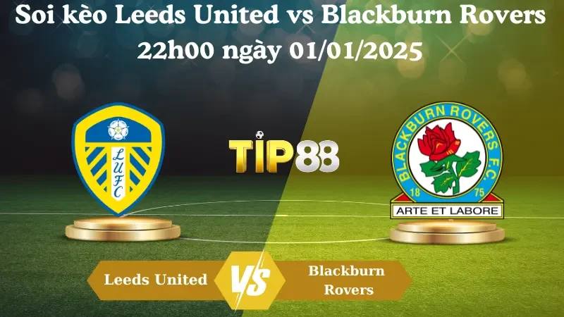 TIP88 Nhận định soi kèo Leeds United vs Blackburn Rovers 22h00 ngày 01/01/2025 – Hạng nhất Anh