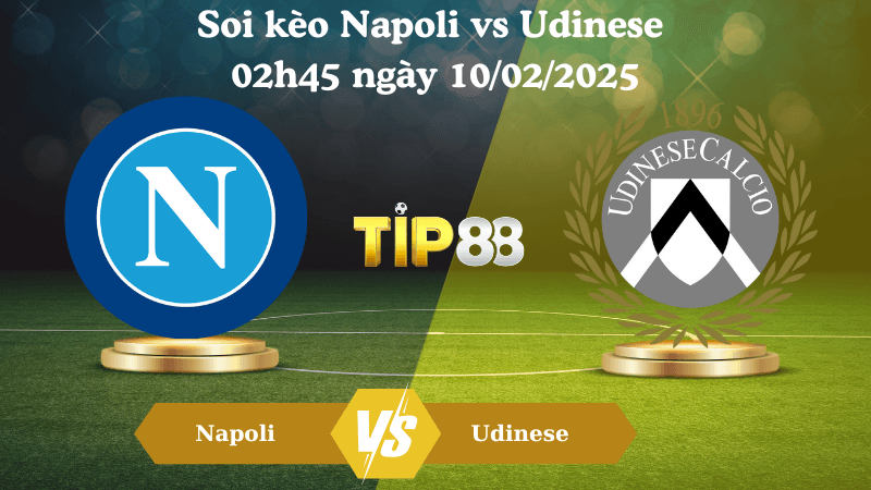 TIP88 Nhận định soi kèo Napoli vs Udinese 02h45 ngày 10/02/2025 - Serie A