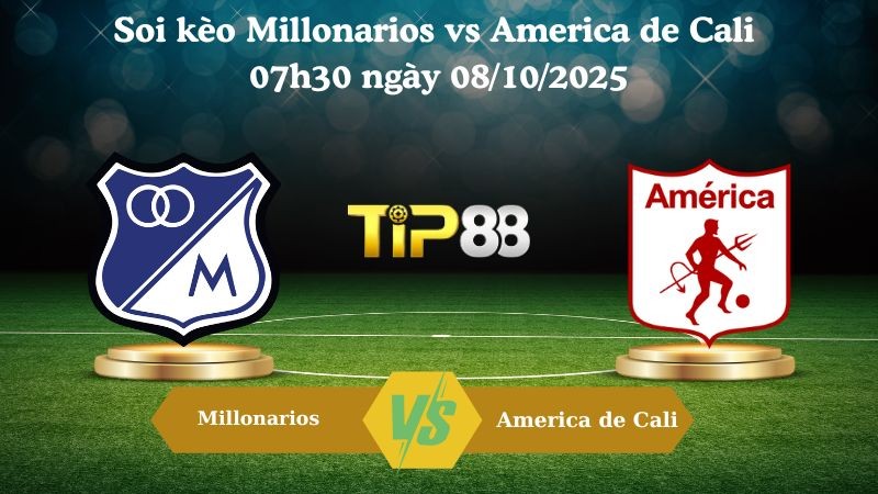 TIP88 Nhận định soi kèo Millonarios vs America de Cali 07h30 ngày 08/10/2025 - VĐQG Colombia