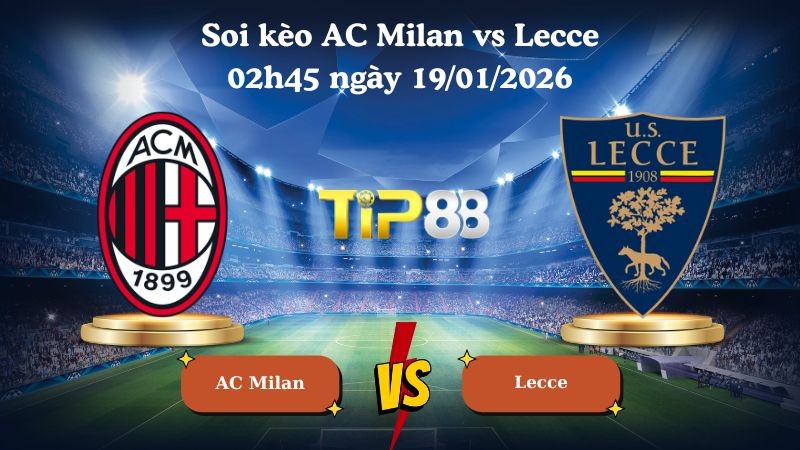 TIP88 Nhận định soi kèo AC Milan vs Lecce 02h45 ngày 19/01/2026 - Serie A