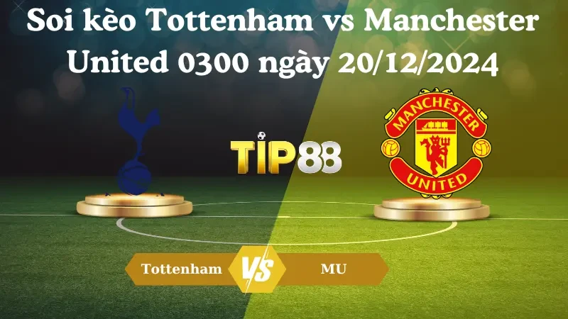 TIP88 Nhận định soi kèo Tottenham vs Manchester United 03h00 ngày 20/12/2024 - Cúp Liên Đoàn Anh