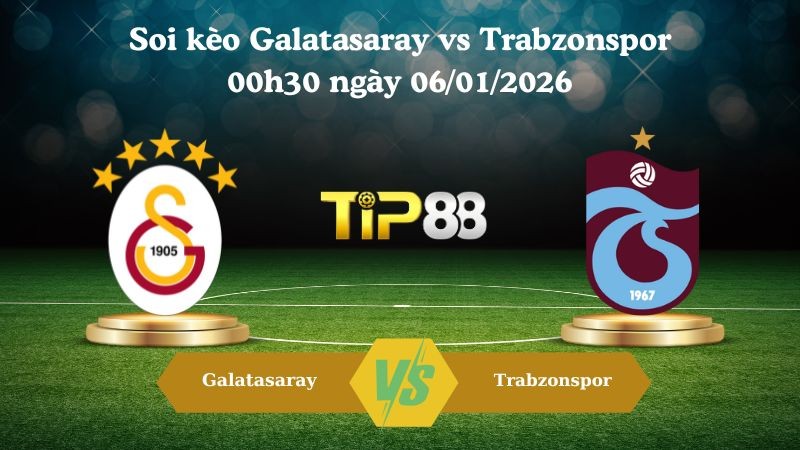 TIP88 Nhận định soi kèo Galatasaray vs Trabzonspor 00h30 ngày 06/01/2026 - Siêu cúp Thổ Nhĩ Kỳ