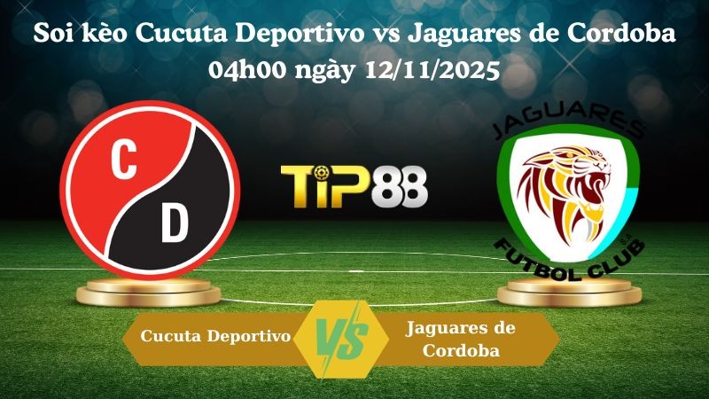 TIP88 Nhận định soi kèo Cucuta Deportivo vs Jaguares de Cordoba 04h00 ngày 12/11/2025 – Hạng 2 Colombia
