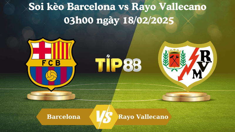 TIP88 Nhận định soi kèo Barcelona vs Rayo Vallecano 03h00 ngày 18/02/2025 - La Liga