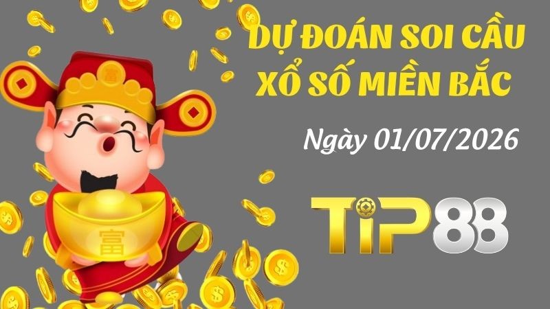 TIP88 Dự Đoán Soi Cầu Xổ Số Miền Bắc Ngày 01/07/2026 - Đánh Là Chắc Chắn Trúng