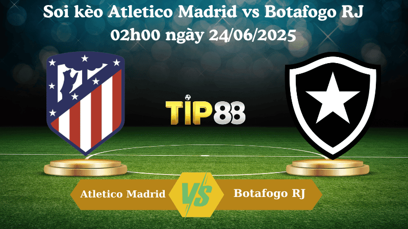 TIP88 Nhận định soi kèo Atletico Madrid vs Botafogo RJ 02h00 ngày 24/06/2025 - FIFA Club World Cup